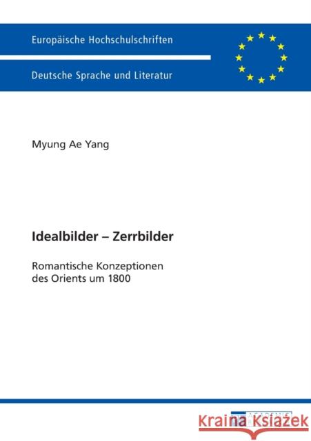 Idealbilder - Zerrbilder: Romantische Konzeptionen Des Orients Um 1800 Yang, Myung Ae 9783631613689 Peter Lang Gmbh, Internationaler Verlag Der W