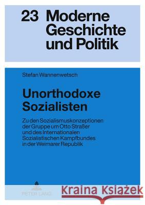 Unorthodoxe Sozialisten: Zu Den Sozialismuskonzeptionen Der Gruppe Um Otto Straßer Und Des Internationalen Sozialistischen Kampfbundes in Der W Doering-Manteuffel, Anselm 9783631613740 Lang, Peter, Gmbh, Internationaler Verlag Der