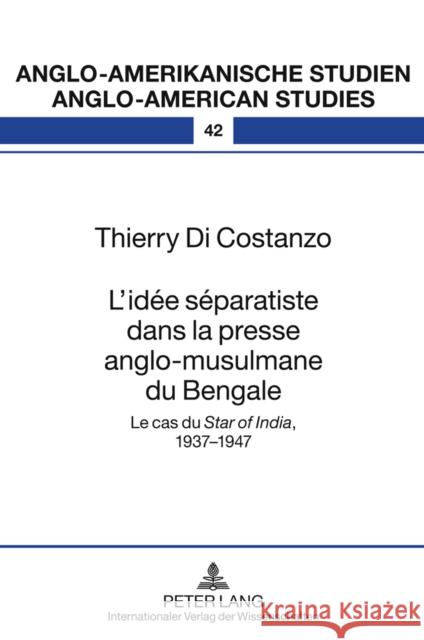 L'Idée Séparatiste Dans La Presse Anglo-Musulmane Du Bengale: Le Cas Du «Star of India», 1937-1947 Ahrens, Rüdiger 9783631613825