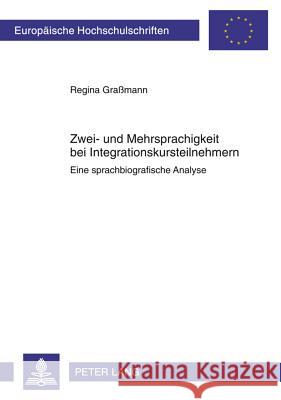 Zwei- Und Mehrsprachigkeit Bei Integrationskursteilnehmern: Eine Sprachbiografische Analyse Graßmann, Regina 9783631614082 Lang, Peter, Gmbh, Internationaler Verlag Der