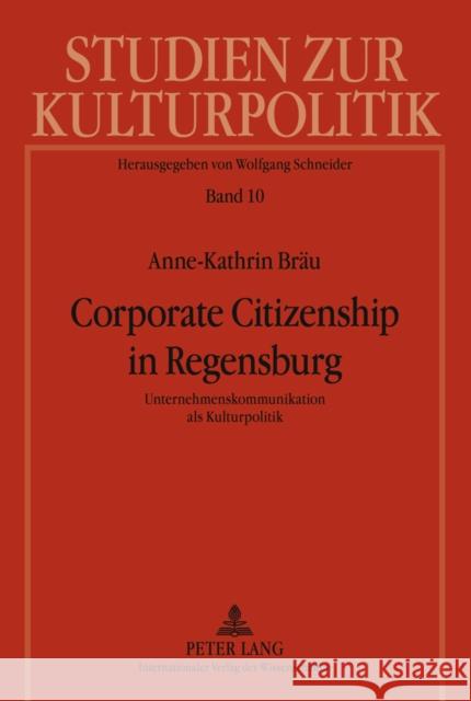 Corporate Citizenship in Regensburg: Unternehmenskommunikation ALS Kulturpolitik Schneider, Wolfgang 9783631614501