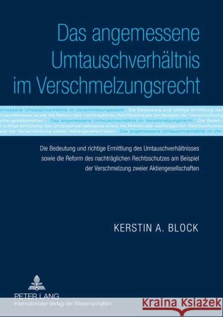 Das Angemessene Umtauschverhaeltnis Im Verschmelzungsrecht: Die Bedeutung Und Richtige Ermittlung Des Umtauschverhaeltnisses Sowie Die Reform Des Nach Block, Kerstin A. 9783631614563 Lang, Peter, Gmbh, Internationaler Verlag Der