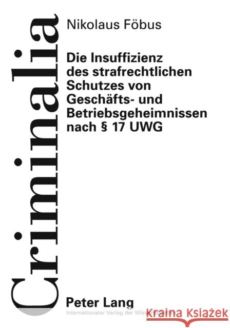 Die Insuffizienz Des Strafrechtlichen Schutzes Von Geschaefts- Und Betriebsgeheimnissen Nach § 17 Uwg Volk, Klaus 9783631614662