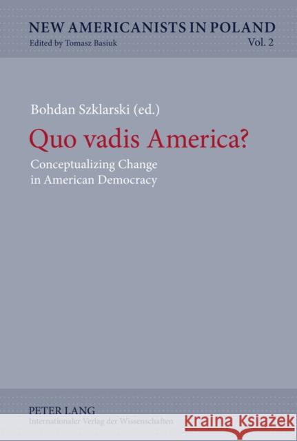 Quo Vadis America?: Conceptualizing Change in American Democracy Basiuk, Tomasz 9783631614679