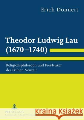 Theodor Ludwig Lau (1670-1740): Religionsphilosoph Und Freidenker Der Fruehen Neuzeit Donnert, Erich 9783631614754 Lang, Peter, Gmbh, Internationaler Verlag Der