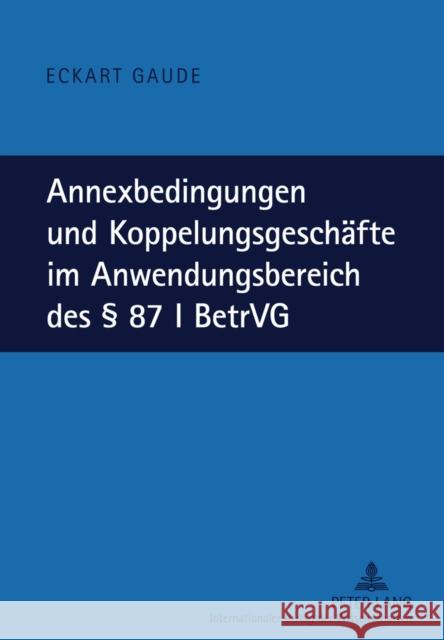 Annexbedingungen Und Koppelungsgeschaefte Im Anwendungsbereich Des § 87 I Betrvg Gaude, Eckart 9783631614860 Lang, Peter, Gmbh, Internationaler Verlag Der