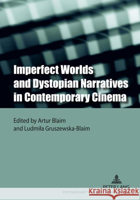 Imperfect Worlds and Dystopian Narratives in Contemporary Cinema Artur Blaim Ludmila Gruszewska-Blaim 9783631614891