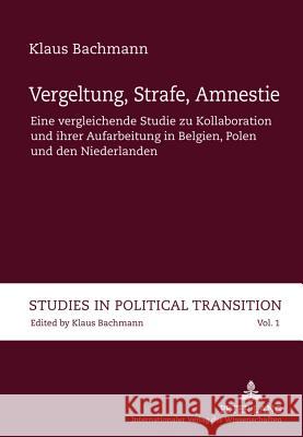 Vergeltung, Strafe, Amnestie; Eine vergleichende Studie zu Kollaboration und ihrer Aufarbeitung in Belgien, Polen und den Niederlanden Bachmann, Klaus 9783631615126