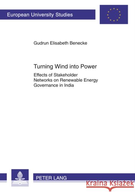 Turning Wind Into Power: Effects of Stakeholder Networks on Renewable Energy Governance in India Benecke, Gudrun Elisabeth 9783631615706 Peter Lang GmbH