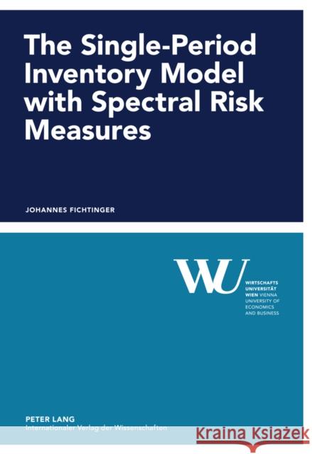 The Single-Period Inventory Model with Spectral Risk Measures Wirtschaftsuniversität Wien 9783631615737 Lang, Peter, Gmbh, Internationaler Verlag Der