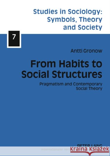 From Habits to Social Structures: Pragmatism and Contemporary Social Theory Halas, Elzbieta 9783631615744 