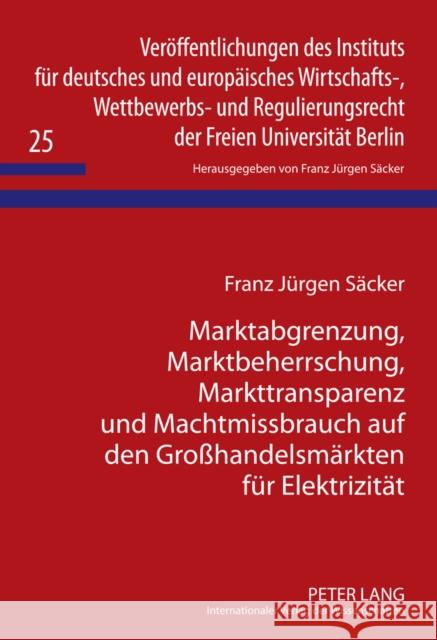 Marktabgrenzung, Marktbeherrschung, Markttransparenz Und Machtmissbrauch Auf Den Großhandelsmaerkten Fuer Elektrizitaet Säcker, F. J. 9783631615867 Lang, Peter, Gmbh, Internationaler Verlag Der