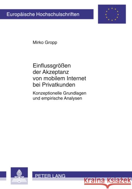 Einflussgroeßen Der Akzeptanz Von Mobilem Internet Bei Privatkunden: Konzeptionelle Grundlagen Und Empirische Analysen Gropp, Mirko 9783631616086 Lang, Peter, Gmbh, Internationaler Verlag Der