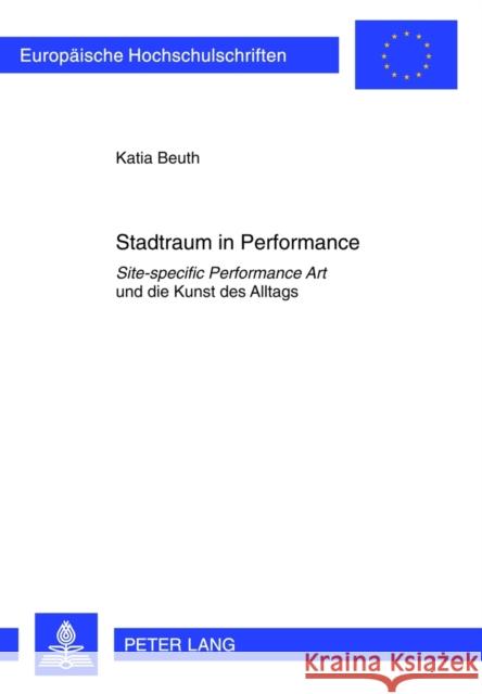 Stadtraum in Performance: Site-Specific Performance Art Und Die Kunst Des Alltags Beuth, Katia 9783631616185 Lang, Peter, Gmbh, Internationaler Verlag Der