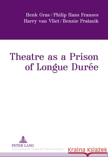 Theatre as a Prison of Longue Durée Henk Gras Philip Hans Franses Harry Van Vliet 9783631616352 Lang, Peter, Gmbh, Internationaler Verlag Der