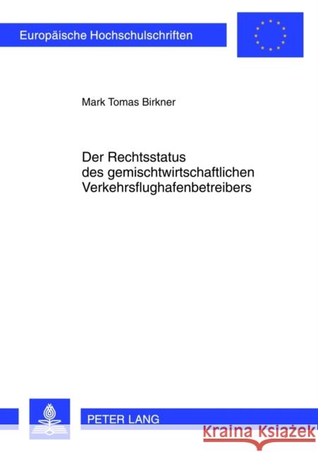 Der Rechtsstatus Des Gemischtwirtschaftlichen Verkehrsflughafenbetreibers: Ueberpruefung Des Rechtsstatus ALS Dogmatische Figur Birkner, Mark Tomas 9783631616437 Lang, Peter, Gmbh, Internationaler Verlag Der