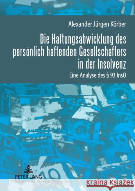Die Haftungsabwicklung Des Persoenlich Haftenden Gesellschafters in Der Insolvenz: Eine Analyse Des § 93 Inso Körber, Alexander 9783631617069 Lang, Peter, Gmbh, Internationaler Verlag Der