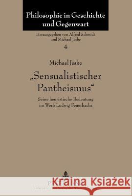 «Sensualistischer Pantheismus»: Seine Heuristische Bedeutung Im Werk Ludwig Feuerbachs Schmidt, Alfred 9783631617113 Lang, Peter, Gmbh, Internationaler Verlag Der