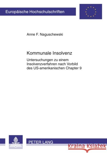 Kommunale Insolvenz: Untersuchungen Zu Einem Insolvenzverfahren Nach Vorbild Des Us-Amerikanischen Chapter 9 Naguschewski, Anne 9783631617229 Lang, Peter, Gmbh, Internationaler Verlag Der