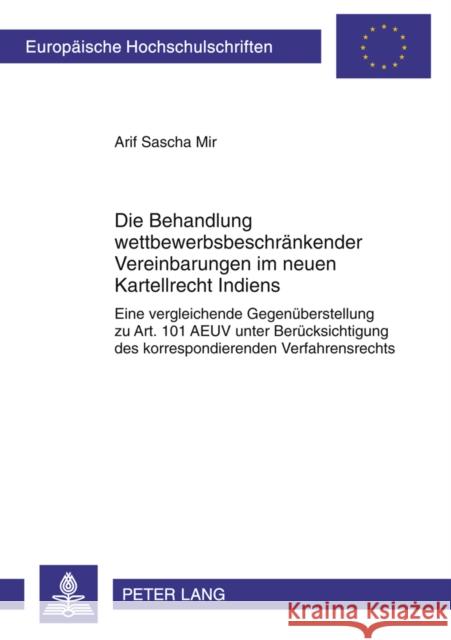 Die Behandlung Wettbewerbsbeschraenkender Vereinbarungen Im Neuen Kartellrecht Indiens: Eine Vergleichende Gegenueberstellung Zu Art. 101 Aeuv Unter B Mir, Arif Sascha 9783631617250 Lang, Peter, Gmbh, Internationaler Verlag Der