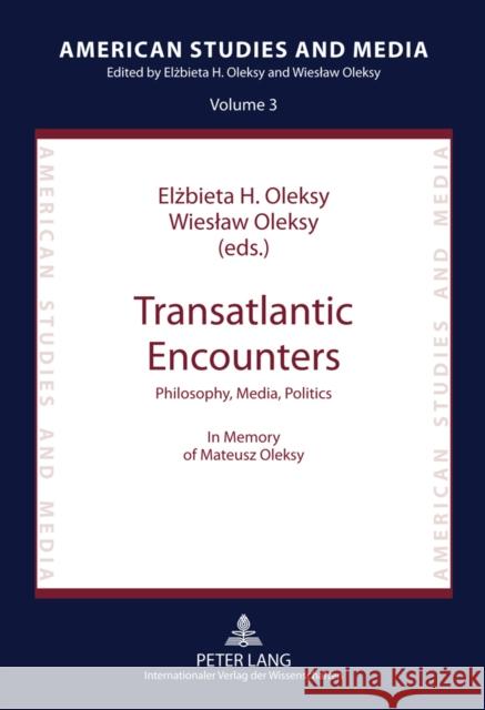 Transatlantic Encounters: Philosophy, Media, Politics- In Memory of Mateusz Oleksy Oleksy, Elzbieta 9783631617281