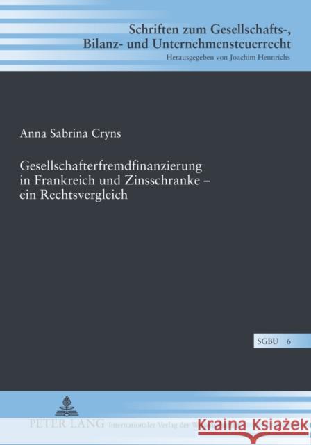 Gesellschafterfremdfinanzierung in Frankreich Und Zinsschranke - Ein Rechtsvergleich Hennrichs, Joachim 9783631617298