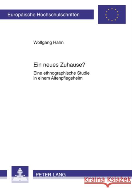 Ein Neues Zuhause?: Eine Ethnographische Studie in Einem Altenpflegeheim Hahn, Wolfgang 9783631617373