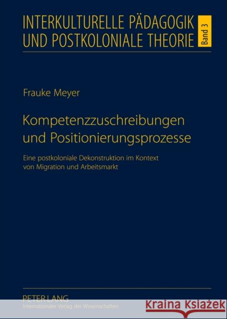 Kompetenzzuschreibungen Und Positionierungsprozesse: Eine Postkoloniale Dekonstruktion Im Kontext Von Migration Und Arbeitsmarkt Niedrig, Heike 9783631617496