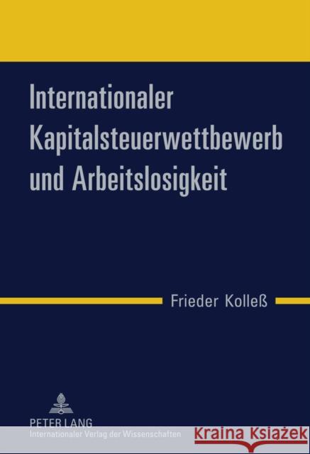 Internationaler Kapitalsteuerwettbewerb Und Arbeitslosigkeit Kolleß, Frieder 9783631617786 Lang, Peter, Gmbh, Internationaler Verlag Der