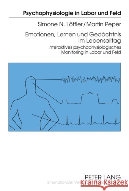 Emotionen, Lernen Und Gedaechtnis Im Lebensalltag: Interaktives Psychophysiologisches Monitoring in Labor Und Feld Fahrenberg, Jochen 9783631617861