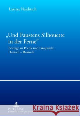 «Und Faustens Silhouette in Der Ferne»: Beitraege Zu Poetik Und Linguistik: Deutsch - Russisch Naiditsch, Larissa 9783631617878 Lang, Peter, Gmbh, Internationaler Verlag Der