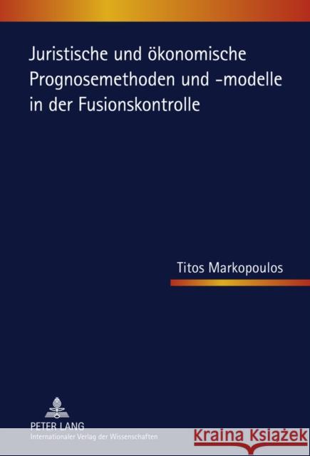 Juristische Und Oekonomische Prognosemethoden Und -Modelle in Der Fusionskontrolle Markopoulos, Titos 9783631617892 Lang, Peter, Gmbh, Internationaler Verlag Der