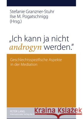 «Ich Kann Ja Nicht Androgyn Werden.»: Geschlechtsspezifische Aspekte in Der Mediation Granzner-Stuhr, Stefanie 9783631617939 Lang, Peter, Gmbh, Internationaler Verlag Der