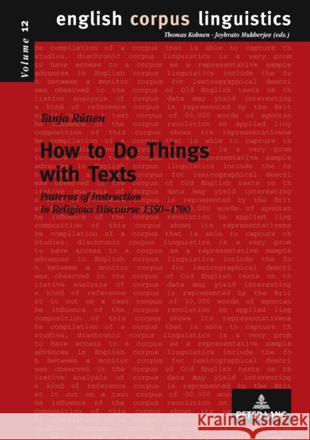 How to Do Things with Texts: Patterns of Instruction in Religious Discourse 1350-1700 Kohnen, Thomas 9783631618028