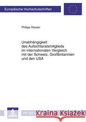 Unabhaengigkeit Des Aufsichtsratsmitglieds Im Internationalen Vergleich Mit Der Schweiz, Großbritannien Und Den USA Häuser, Philipp 9783631618233 Lang, Peter, Gmbh, Internationaler Verlag Der