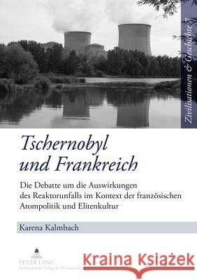 Tschernobyl Und Frankreich: Die Debatte Um Die Auswirkungen Des Reaktorunfalls Im Kontext Der Franzoesischen Atompolitik Und Elitenkultur Puschner, Uwe 9783631618424