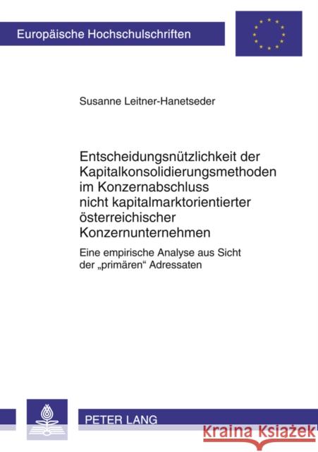 Entscheidungsnuetzlichkeit Der Kapitalkonsolidierungsmethoden Im Konzernabschluss Nicht Kapitalmarktorientierter Oesterreichischer Konzernunternehmen: Leitner-Hanetseder, Susanne 9783631618608 Lang, Peter, Gmbh, Internationaler Verlag Der
