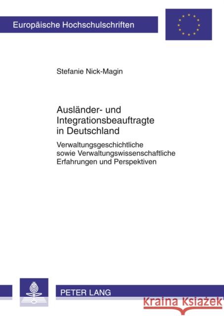 Auslaender- Und Integrationsbeauftragte in Deutschland: Verwaltungsgeschichtliche Sowie Verwaltungswissenschaftliche Erfahrungen Und Perspektiven Nick-Magin, Stefanie 9783631618844 Lang, Peter, Gmbh, Internationaler Verlag Der