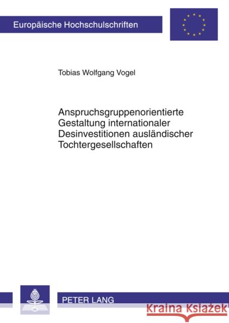 Anspruchsgruppenorientierte Gestaltung Internationaler Desinvestitionen Auslaendischer Tochtergesellschaften Vogel, Tobias 9783631618851