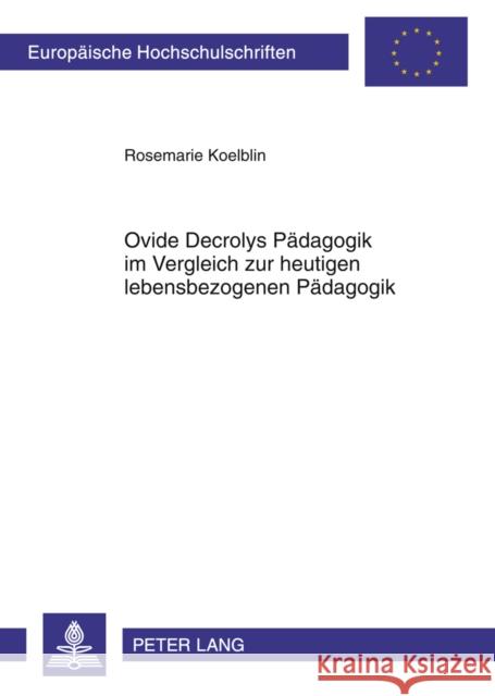 Ovide Decrolys Paedagogik Im Vergleich Zur Heutigen Lebensbezogenen Paedagogik: Mit Besonderem Blick Auf Den Lebensbezogenen Ansatz Von Norbert Hupper Koelblin, Rosemarie 9783631618868