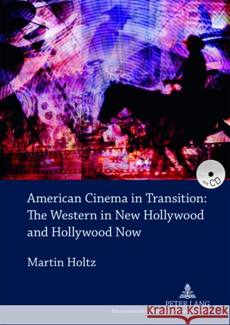 American Cinema in Transition: The Western in New Hollywood and Hollywood Now Holtz, Martin 9783631619124 Lang, Peter, Gmbh, Internationaler Verlag Der