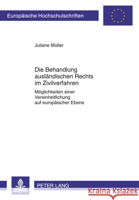 Die Behandlung Auslaendischen Rechts Im Zivilverfahren: Moeglichkeiten Einer Vereinheitlichung Auf Europaeischer Ebene Müller, Juliane 9783631619216