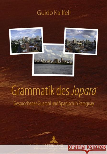 Grammatik Des «Jopara»: Gesprochenes Guaraní Und Spanisch in Paraguay Kallfell, Guido 9783631619230 Lang, Peter, Gmbh, Internationaler Verlag Der