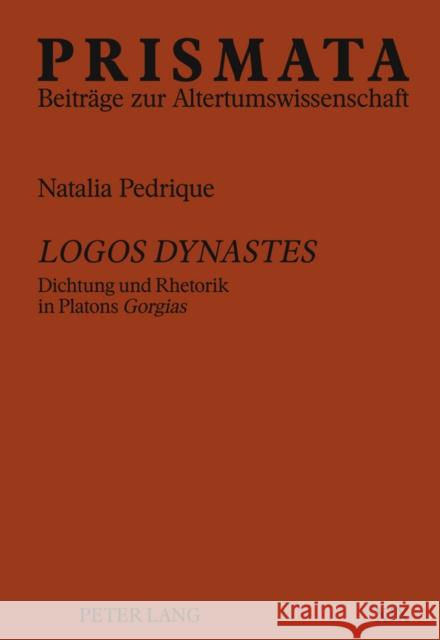 Logos Dynastes: Dichtung Und Rhetorik in Platons Gorgias Zimmermann, Bernhard 9783631619506 Lang, Peter, Gmbh, Internationaler Verlag Der