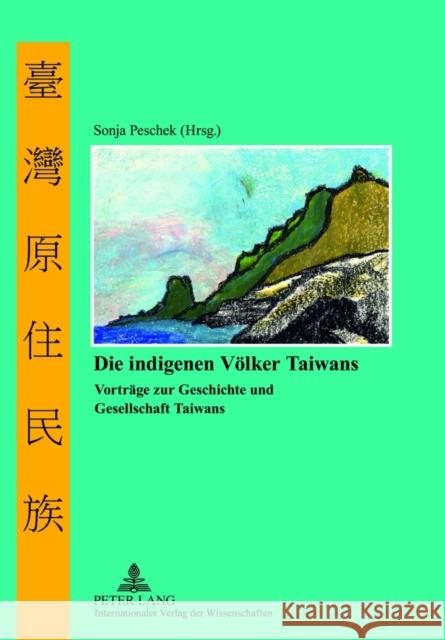 Die Indigenen Voelker Taiwans: Vortraege Zur Geschichte Und Gesellschaft Taiwans Peschek, Sonja 9783631619599