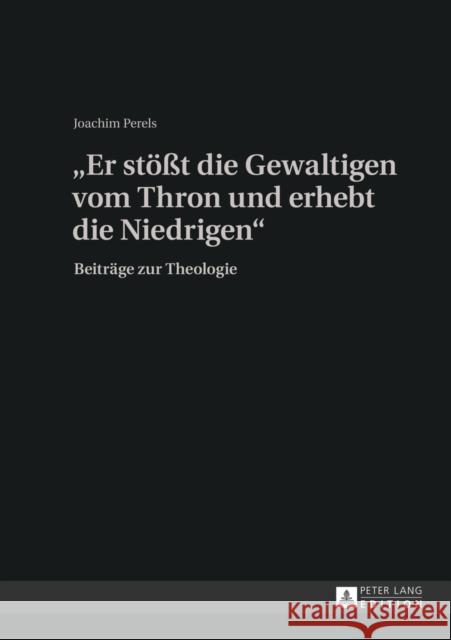 «Er Stoeßt Die Gewaltigen Vom Thron Und Erhebt Die Niedrigen»: Beitraege Zur Theologie Perels, Joachim 9783631620199