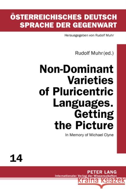 Non-Dominant Varieties of Pluricentric Languages. Getting the Picture: In Memory of Michael Clyne- In Collaboration with Catrin Norrby, Leo Kretzenbac Muhr, Rudolf 9783631620243