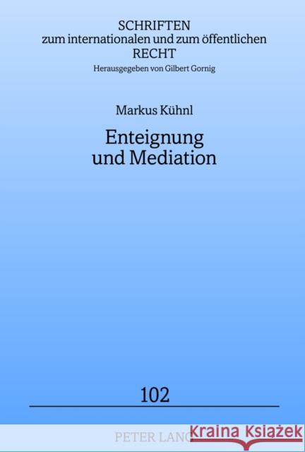 Enteignung Und Mediation: Ansaetze Mediativer Konfliktloesung Hinsichtlich Einer Enteignung Zur Realisierung Planfeststellungsbeduerftiger Großv Gornig, Gilbert 9783631620380