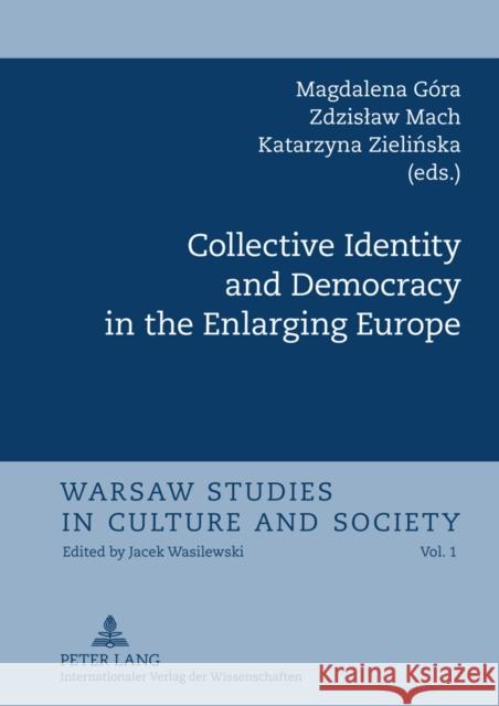 Collective Identity and Democracy in the Enlarging Europe Magdalena Gora Zdzislaw Mach Katarzyna Zielinska 9783631620458