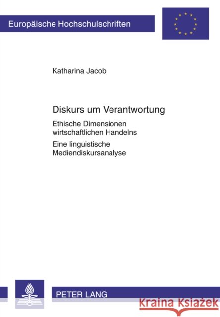 Diskurs Um Verantwortung: Ethische Dimensionen Wirtschaftlichen Handelns- Eine Linguistische Mediendiskursanalyse- Mit Einem Vorwort Von Ekkehar Jacob, Katharina 9783631620670 Lang, Peter, Gmbh, Internationaler Verlag Der